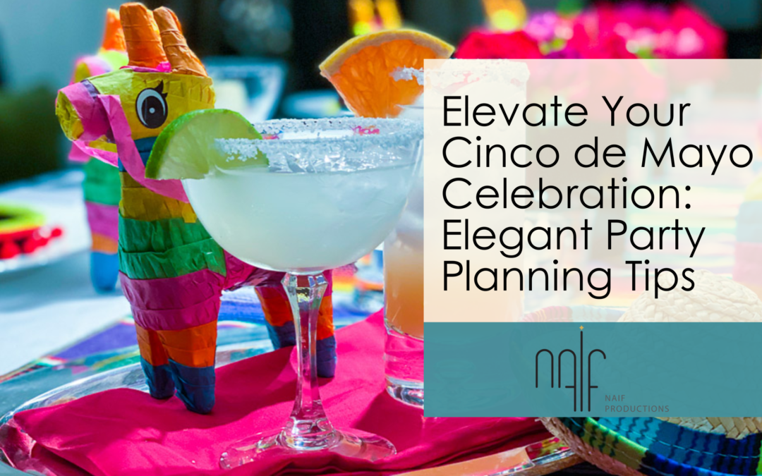 Elevate Your Cinco de Mayo Celebration: Elegant Party Planning Tips